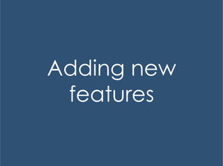 Adding new
features
 