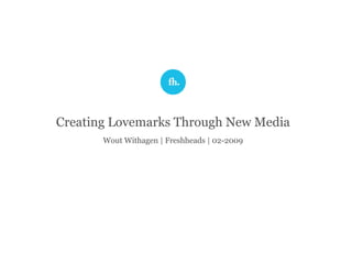 Creating Lovemarks Through New Media
       Wout Withagen | Freshheads | 02-2009
 