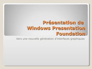 Présentation de  Windows Presentation Foundation Vers une nouvelle génération d’interfaces graphiques 