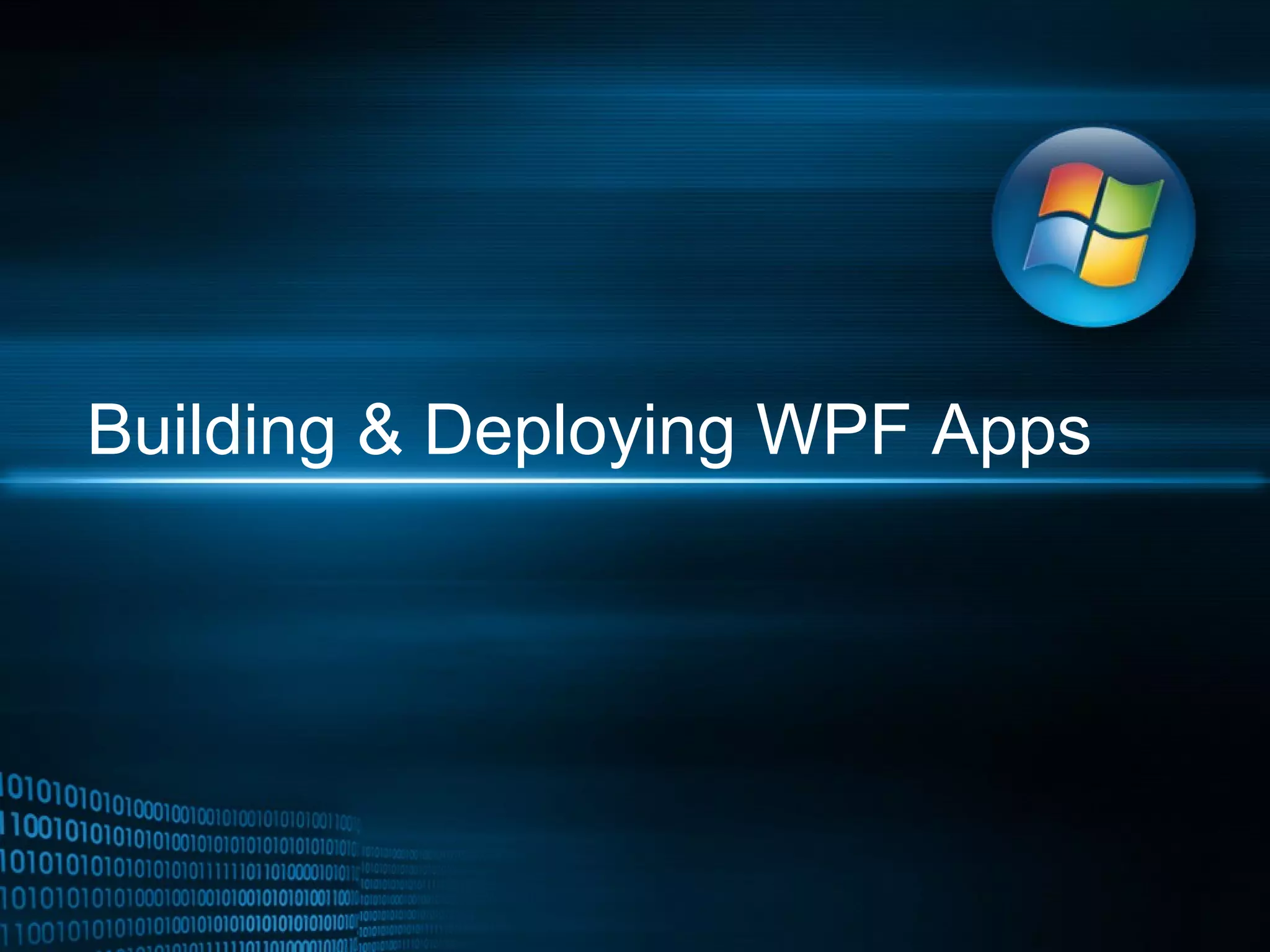 Building & Deploying WPF Apps
 