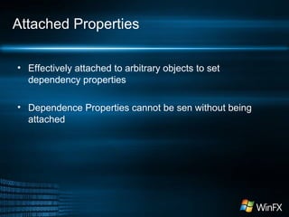 Attached Properties
• Effectively attached to arbitrary objects to set
dependency properties
• Dependence Properties cannot be sen without being
attached
 