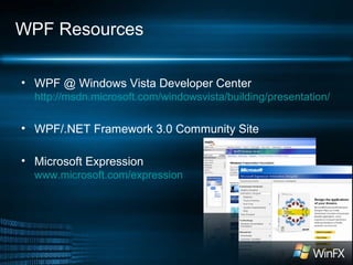 WPF Resources
• WPF @ Windows Vista Developer Center
http://msdn.microsoft.com/windowsvista/building/presentation/
• WPF/.NET Framework 3.0 Community Site
• Microsoft Expression
www.microsoft.com/expression
 