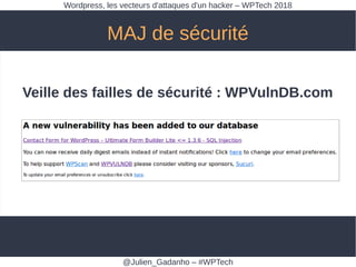 MAJ de sécurité
@Julien_Gadanho – #WPTech
Wordpress, les vecteurs d'attaques d'un hacker – WPTech 2018
Veille des failles ...