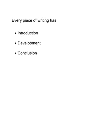 Every piece of writing has
 Introduction
 Development
 Conclusion
 