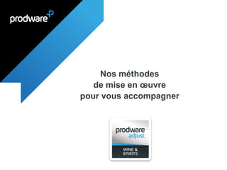 Nos méthodes
de mise en œuvre
pour vous accompagner
PRESENTATION WINE & SPIRITS
 