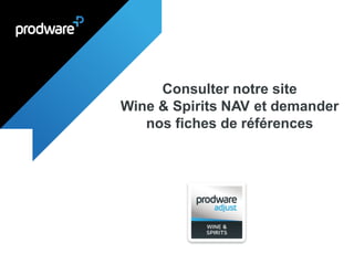 Consulter notre site
Wine & Spirits NAV et demander
nos fiches de références
PRESENTATION WINE & SPIRITS
 