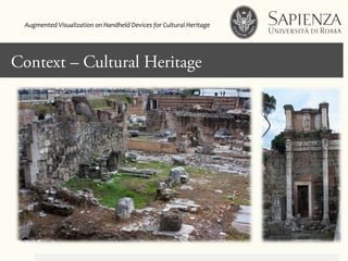 Context – Cultural Heritage
Augmented	
  Visualization	
  on	
  Handheld	
  Devices	
  for	
  Cultural	
  Heritage	
  	
  
 