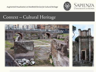 Context – Cultural Heritage
Augmented	
  Visualization	
  on	
  Handheld	
  Devices	
  for	
  Cultural	
  Heritage	
  	
  
 