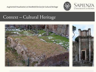 Context – Cultural Heritage
Augmented	
  Visualization	
  on	
  Handheld	
  Devices	
  for	
  Cultural	
  Heritage	
  	
  
 