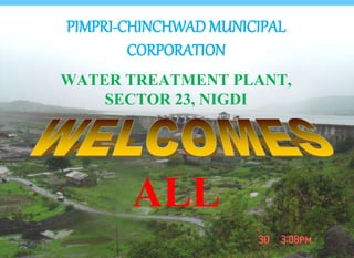 PIMPRI-CHINCHWAD MUNICIPAL
CORPORATION
WATER TREATMENT PLANT,
SECTOR 23, NIGDI
ALL
 