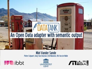 An Open Data adapter with semantic output

                         Miel Vander Sande Rik Van de Walle
       Pieter Colpaert, Davy Van Deursen, Erik Mannens,
 