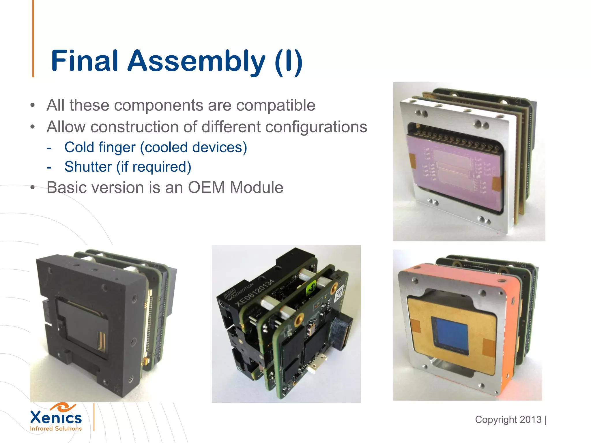 Final Assembly (I)
• All these components are compatible
• Allow construction of different configurations
- Cold finger (cooled devices)
- Shutter (if required)
• Basic version is an OEM Module
Copyright 2013 |
 