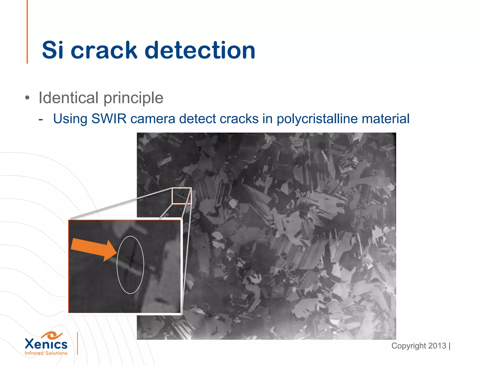 Si crack detection
• Identical principle
- Using SWIR camera detect cracks in polycristalline material
Copyright 2013 |
 