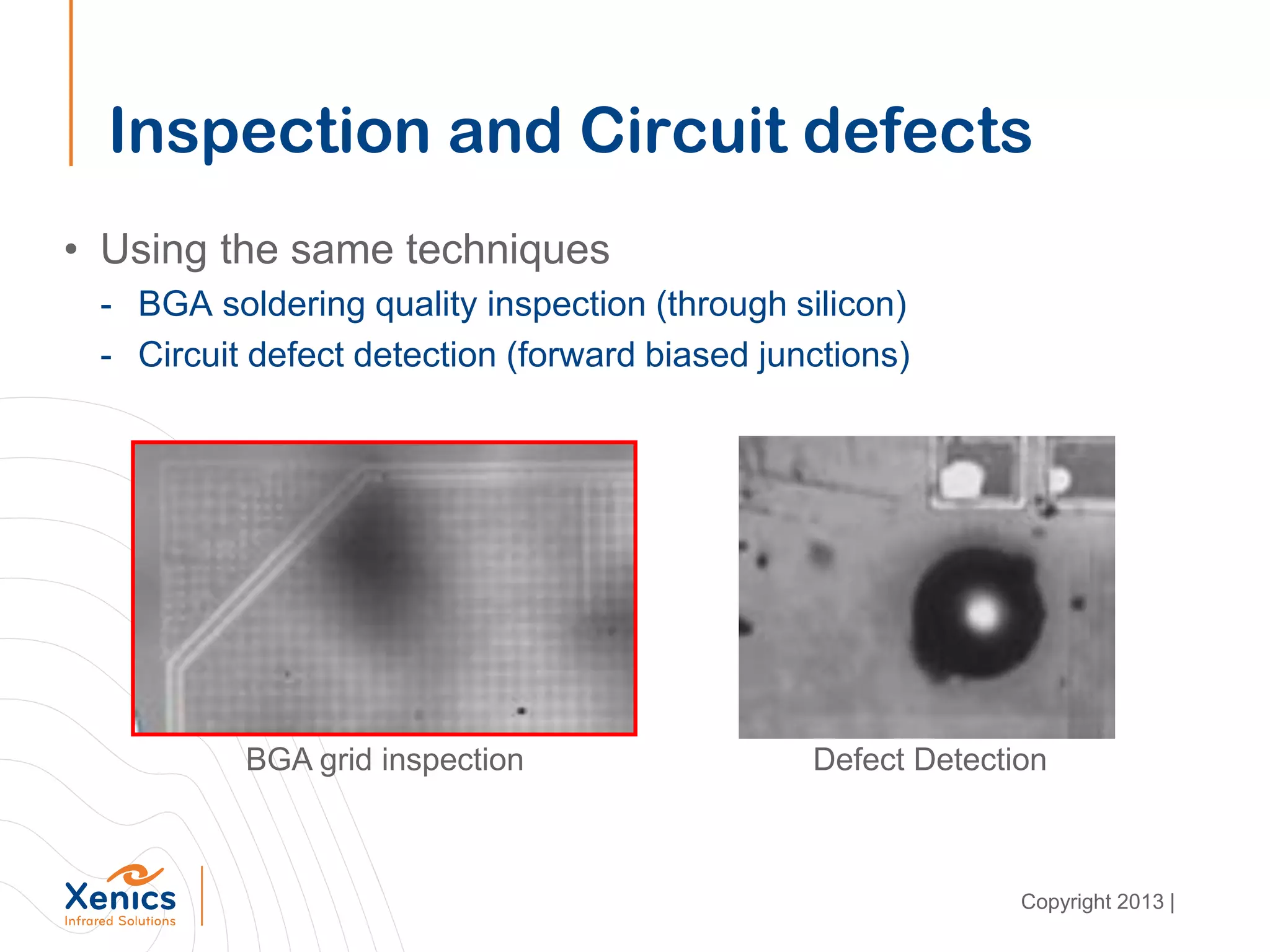 Inspection and Circuit defects
• Using the same techniques
- BGA soldering quality inspection (through silicon)
- Circuit defect detection (forward biased junctions)
BGA grid inspection Defect Detection
Copyright 2013 |
 