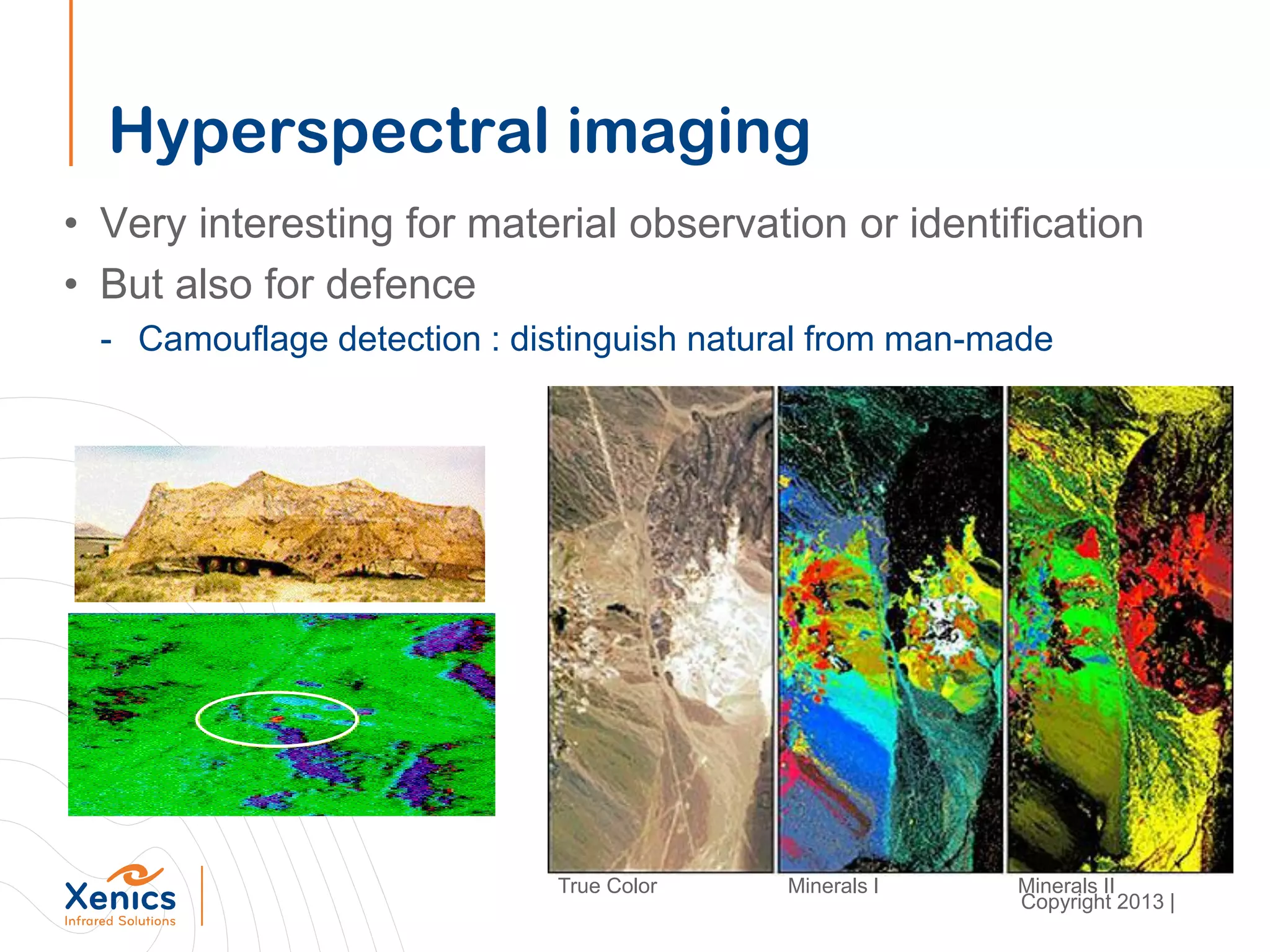 Hyperspectral imaging
• Very interesting for material observation or identification
• But also for defence
- Camouflage detection : distinguish natural from man-made
True Color Minerals I Minerals II
Copyright 2013 |
 