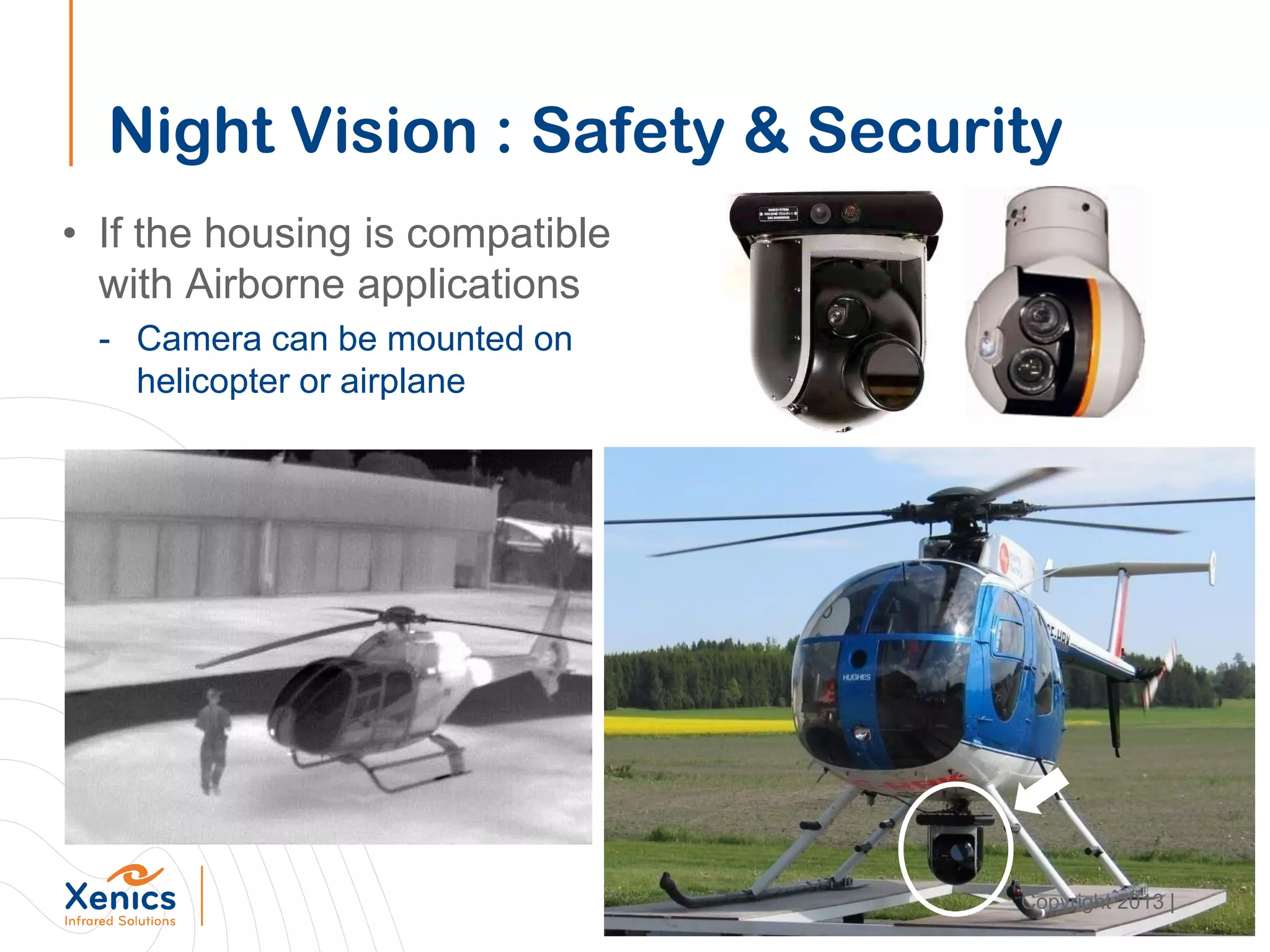 Night Vision : Safety & Security
• If the housing is compatible
with Airborne applications
- Camera can be mounted on
helicopter or airplane
Copyright 2013 |
 