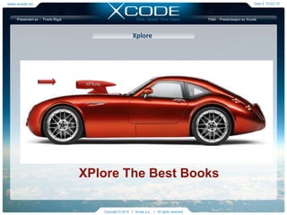 www.xcode.no Datol10.03.10 Think  Global!  Think Value! Presentertavl  Frank Rigal Títtell  Presentasjonav Xcode Xplore XPlore XPlore The Best Books Copyright © 2010   l   Xcode a.s.,   l   All rights reserved 