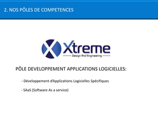 2. NOS PÔLES DE COMPETENCES




    PÔLE DEVELOPPEMENT APPLICATIONS LOGICIELLES:

      - Développement d’Applications Logicielles Spécifiques

      - SAaS (Software As a service)
 