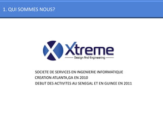 1. QUI SOMMES NOUS?




           SOCIETE DE SERVICES EN INGENIERIE INFORMATIQUE
           CREATION ATLANTA,GA EN 2010
           DEBUT DES ACTIVITES AU SENEGAL ET EN GUINEE EN 2011
 