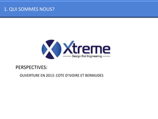 1. QUI SOMMES NOUS?




    PERSPECTIVES:
     OUVERTURE EN 2013: COTE D’IVOIRE ET BERMUDES
 