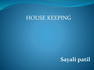 HOUSE KEEPING
Sayali patil
 