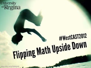 Flipping Math Upside Down (WestCAST 2012)