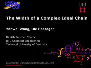 The Width of a Complex Ideal Chain

Yanwei Wang, Ole Hassager

Danish Polymer Center
DTU Chemical Engineering
Technical University of Denmark
 