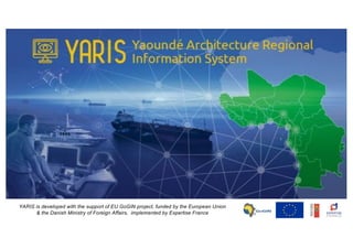 YARIS is developed with the support of EU GoGIN project, funded by the European Union
& the Danish Ministry of Foreign Affairs, implemented by Expertise France
 