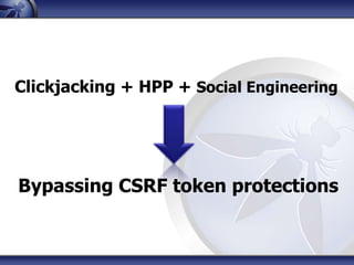 Clickjacking + HPP + Social Engineering




Bypassing CSRF token protections
 