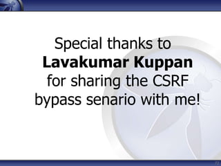 Special thanks to
 Lavakumar Kuppan
  for sharing the CSRF
bypass senario with me!


                          72
 