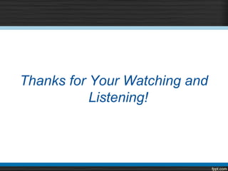 Thanks for Your Watching and
           Listening!
 