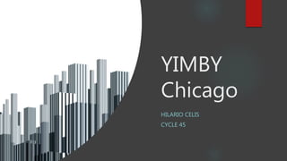 YIMBY
Chicago
HILARIO CELIS
CYCLE 45
 