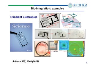 Bio-integration: examples
Transient Electronics

Science 337, 1640 (2012)

5

 