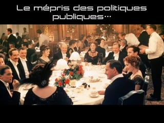 Le mépris des politiques
publiques…
 