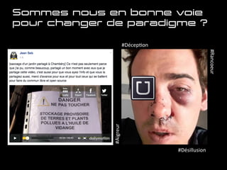 Sommes nous en bonne voie
pour changer de paradigme ?
#Aigreur	
  
#Rancoeur	
  
#Décep:on	
  
#Désillusion	
  	
  
 