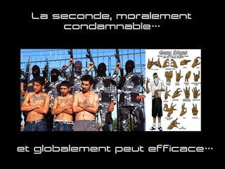 La seconde, moralement
condamnable…
et globalement peu efficace…	
  
 