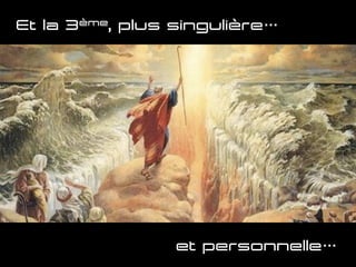 Et la 3ème, plus singulière…
et personnelle…	
  
 