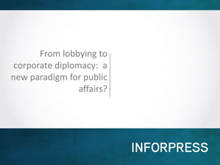 From lobbying to corporate diplomacy: a new paradigm for public affairs? 
 