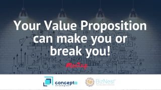 Your Value Proposition
can make you or
break you!
 