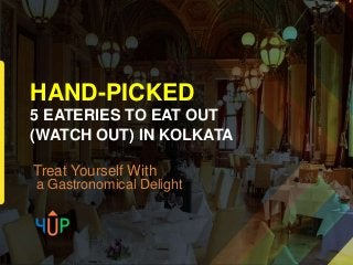 HAND-PICKED
5 EATERIES TO EAT OUT
(WATCH OUT) IN KOLKATA
Treat Yourself With
a Gastronomical Delight
 