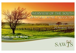 OVERVIEW OF THE SOUTH
                       AFRICAN WINE INDUSTRY

                               Winebiz Conference
                                  30 August 2012


Yvette van der Merwe
 
