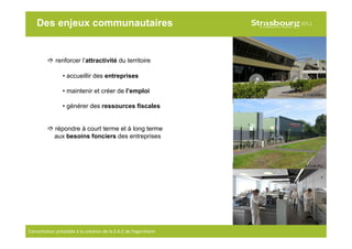 3
Concertation préalable à la création de la Z.A.C de Fegersheim
Des enjeux communautaires
renforcer l’attractivité du territoire
• accueillir des entreprises
• maintenir et créer de l’emploi
• générer des ressources fiscales
répondre à court terme et à long terme
aux besoins fonciers des entreprises
© CUS-DDEA
© CUS-PU
© CUS-DDEA
 