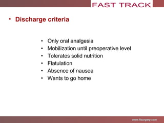 Only oral analgesia Mobilization until preoperative level Tolerates solid nutrition Flatulation Absence of nausea  Wants to go home Discharge criteria 