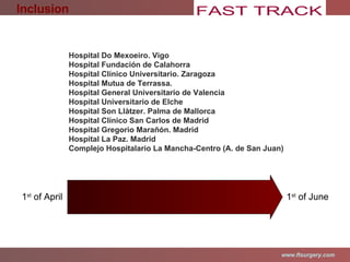 Hospital Do Mexoeiro. Vigo Hospital Fundación de Calahorra Hospital Clínico Universitario. Zaragoza Hospital Mutua de Terrassa. Hospital General Universitario de Valencia Hospital Universitario de Elche Hospital Son Llàtzer. Palma de Mallorca Hospital Clínico San Carlos de Madrid Hospital Gregorio Marañón. Madrid Hospital La Paz. Madrid Complejo Hospitalario La Mancha-Centro (A. de San Juan) 1 st  of April 1 st  of June Inclusion 