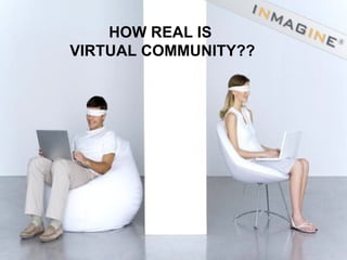 HOW REAL IS  VIRTUAL COMMUNITY?? 