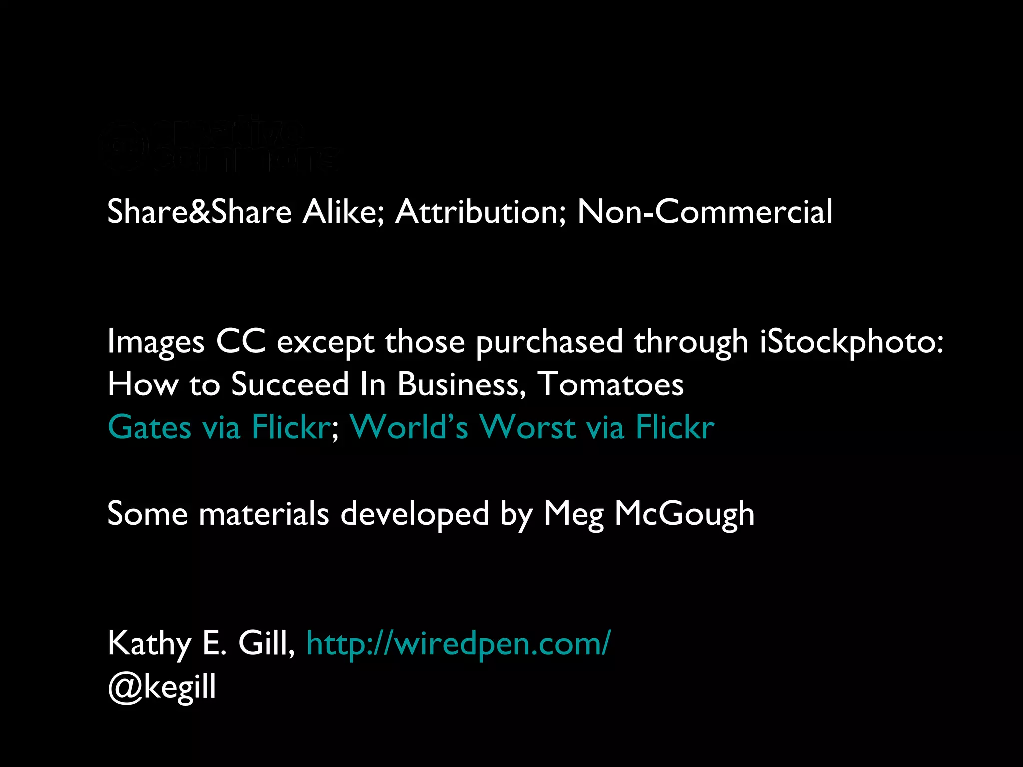 Share&Share Alike; Attribution; Non-Commercial Images CC except those purchased through iStockphoto: How to Succeed In Business, Tomatoes Gates via Flickr ;  World’s Worst via Flickr Some materials developed by Meg McGough Kathy E. Gill,  http://wiredpen.com/ @kegill 