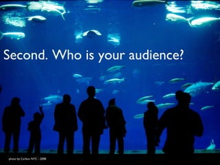 Second. Who  is your audience? photo by Carbon NYC - 2008 