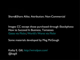 Share&Share Alike; Attribution; Non-Commercial Images CC except those purchased through iStockphoto: How to Succeed In Business, Tomatoes Gates via Flickr ;  World’s Worst via Flickr Some materials developed by Meg McGough Kathy E. Gill,  http://wiredpen.com/ @kegill 