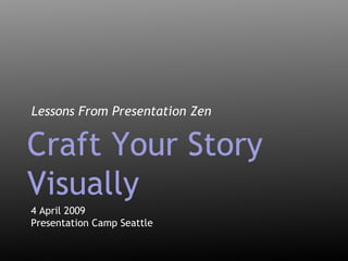 [object Object],4 April 2009 Presentation Camp Seattle Craft Your Story Visually 