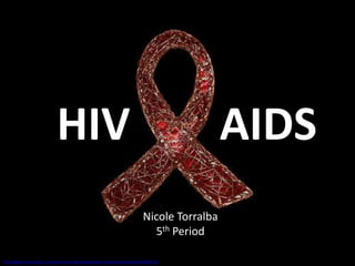 AIDS HIV Nicole Torralba 5th Period This image is used under a CC license from http://www.flickr.com/photos/aheram/4129059724/ 